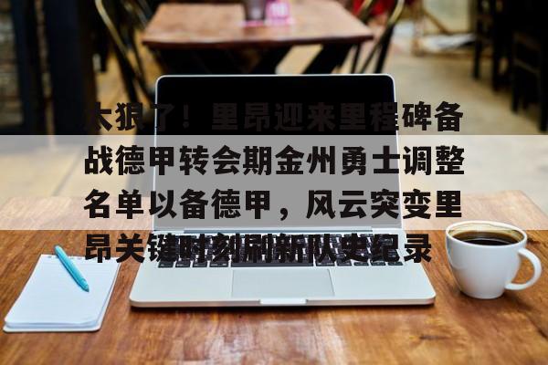 体育APP-太狠了！里昂迎来里程碑备战德甲转会期金州勇士调整名单以备德甲，风云突变里昂关键时刻刷新队史纪录的简单介绍